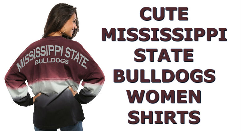 Cute Mississippi State Shirts - Top Ten List Of Mississippi State Bulldogs Women Shirts For Football Season