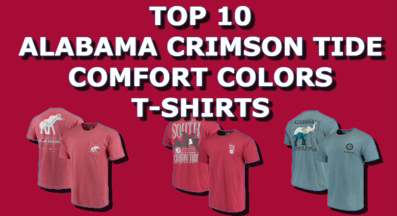 Top Ten List Of Alabama Crimson Tide Comfort Colors T-Shirts For Football 2018